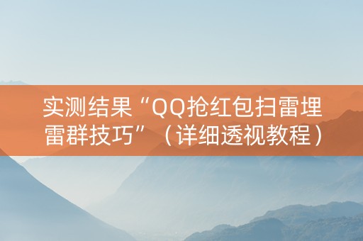 实测结果“QQ抢红包扫雷埋雷群技巧”（详细透视教程）-哔哩哔哩