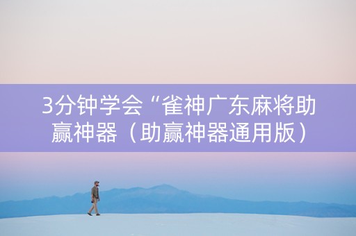 3分钟学会“雀神广东麻将助赢神器（助赢神器通用版）