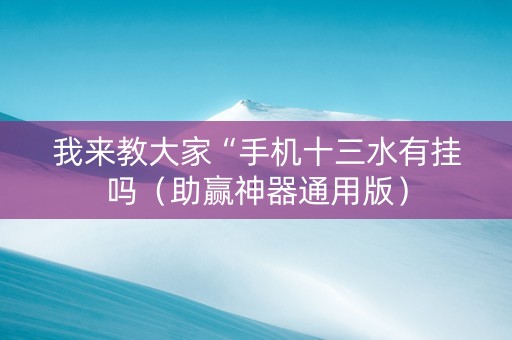 我来教大家“手机十三水有挂吗（助赢神器通用版）