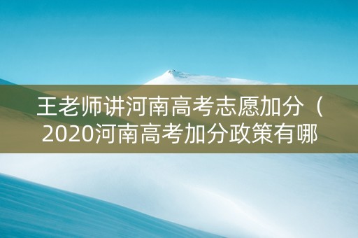 王老师讲河南高考志愿加分（2020河南高考加分政策有哪些）