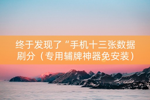 终于发现了“手机十三张数据刷分（专用辅牌神器免安装）