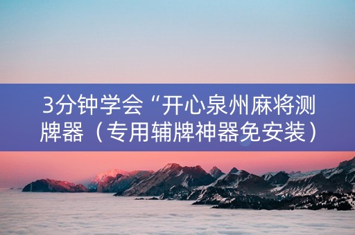 3分钟学会“开心泉州麻将测牌器（专用辅牌神器免安装）