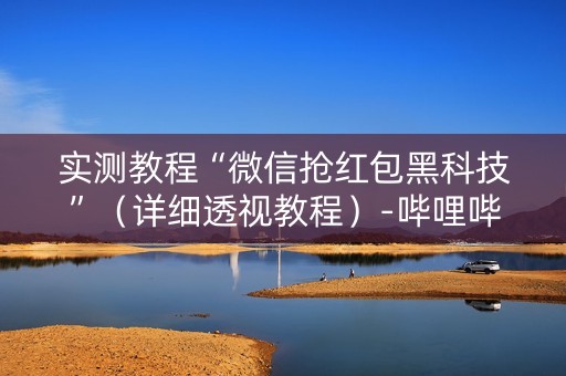 实测教程“微信抢红包黑科技”（详细透视教程）-哔哩哔哩