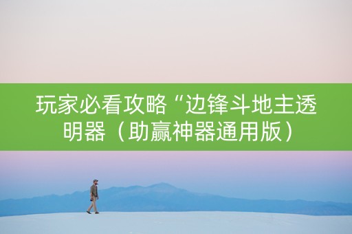 玩家必看攻略“边锋斗地主透明器（助赢神器通用版）