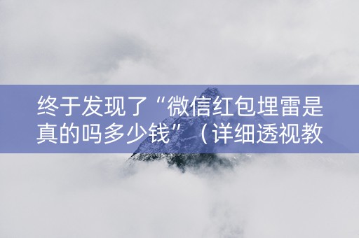 终于发现了“微信红包埋雷是真的吗多少钱”（详细透视教程）-哔哩哔哩