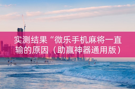 实测结果“微乐手机麻将一直输的原因（助赢神器通用版）