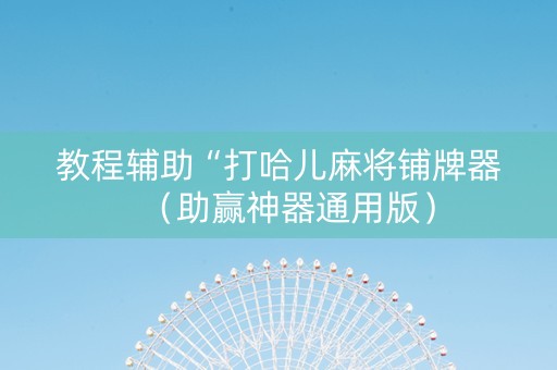 教程辅助“打哈儿麻将铺牌器（助赢神器通用版）