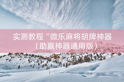 实测教程“微乐麻将胡牌神器（助赢神器通用版）