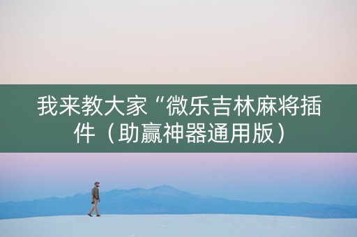 我来教大家“微乐吉林麻将插件（助赢神器通用版）