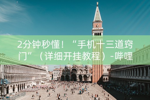 2分钟秒懂！“手机十三道窍门”（详细开挂教程）-哔哩哔哩