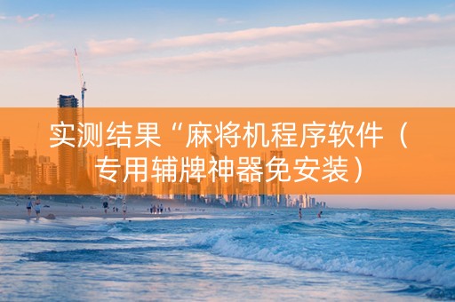 实测结果“麻将机程序软件（专用辅牌神器免安装）