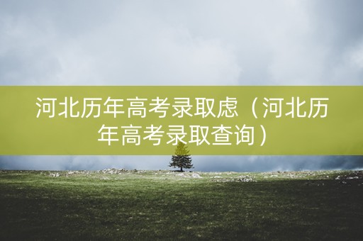 河北历年高考录取虑（河北历年高考录取查询）