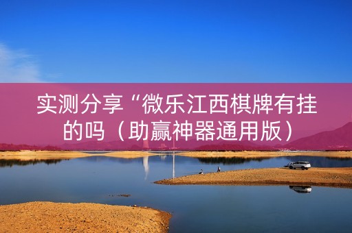 实测分享“微乐江西棋牌有挂的吗（助赢神器通用版）
