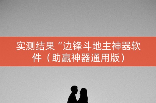 实测结果“边锋斗地主神器软件（助赢神器通用版）