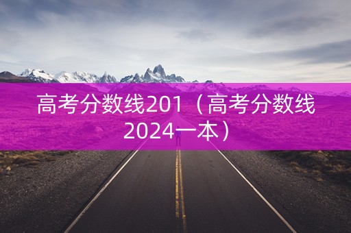 高考分数线201（高考分数线2024一本）