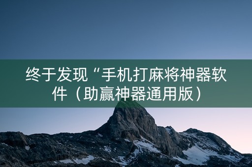 终于发现“手机打麻将神器软件（助赢神器通用版）