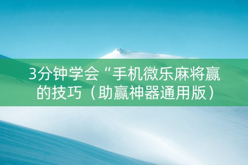 3分钟学会“手机微乐麻将赢的技巧（助赢神器通用版）