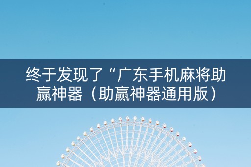 终于发现了“广东手机麻将助赢神器（助赢神器通用版）