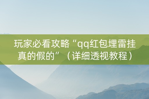 玩家必看攻略“qq红包埋雷挂真的假的”（详细透视教程）-哔哩哔哩