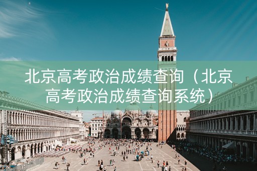 北京高考政治成绩查询（北京高考政治成绩查询系统）