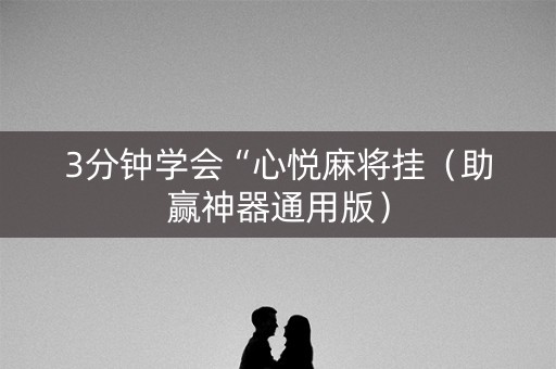 3分钟学会“心悦麻将挂（助赢神器通用版）