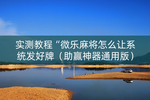 实测教程“微乐麻将怎么让系统发好牌（助赢神器通用版）