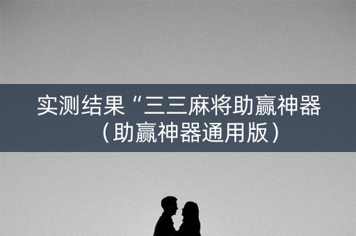 实测结果“三三麻将助赢神器（助赢神器通用版）