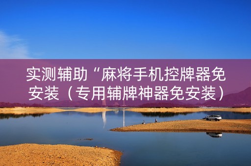 实测辅助“麻将手机控牌器免安装（专用辅牌神器免安装）
