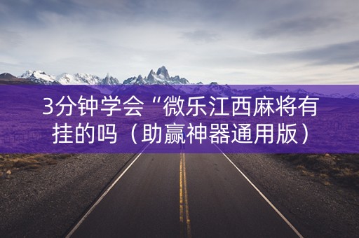 3分钟学会“微乐江西麻将有挂的吗（助赢神器通用版）