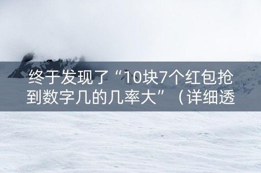 终于发现了“10块7个红包抢到数字几的几率大”（详细透视教程）-哔哩哔哩