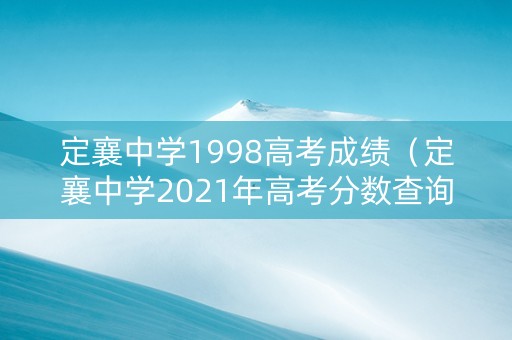 定襄中学1998高考成绩（定襄中学2021年高考分数查询）