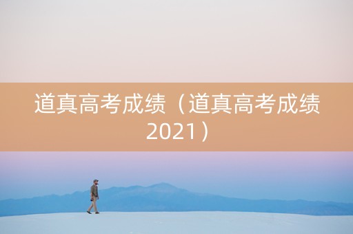 道真高考成绩（道真高考成绩2021）