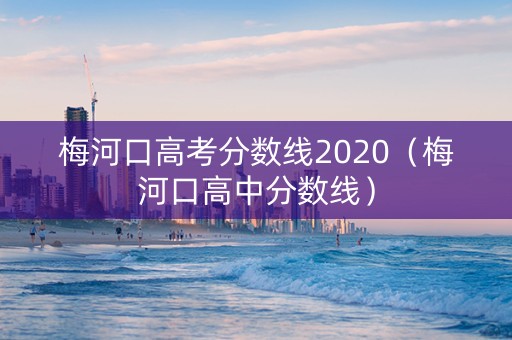 梅河口高考分数线2020（梅河口高中分数线）