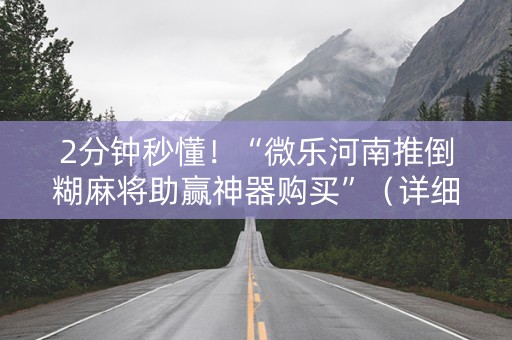 2分钟秒懂！“微乐河南推倒糊麻将助赢神器购买”（详细透视教程）-哔哩哔哩