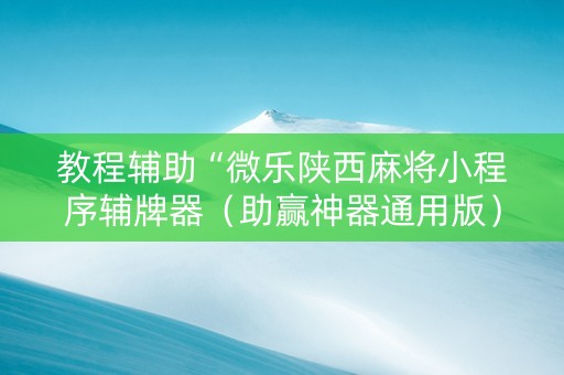 教程辅助“微乐陕西麻将小程序辅牌器（助赢神器通用版）