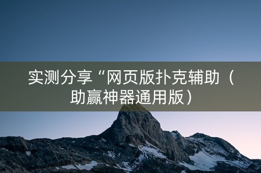 实测分享“网页版扑克辅助（助赢神器通用版）