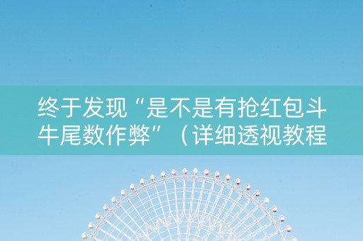 终于发现“是不是有抢红包斗牛尾数作弊”（详细透视教程）-哔哩哔哩