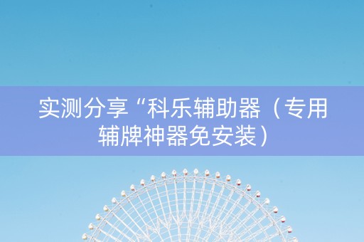 实测分享“科乐辅助器（专用辅牌神器免安装）