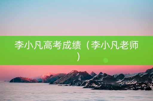 李小凡高考成绩（李小凡老师）