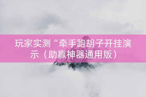 玩家实测“牵手跑胡子开挂演示（助赢神器通用版）