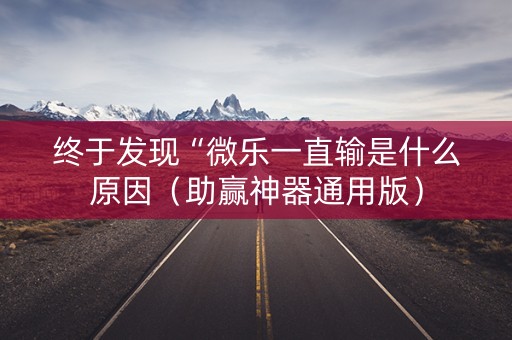 终于发现“微乐一直输是什么原因（助赢神器通用版）