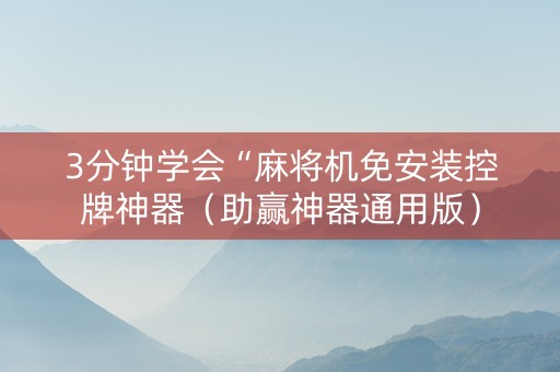 3分钟学会“麻将机免安装控牌神器（助赢神器通用版）