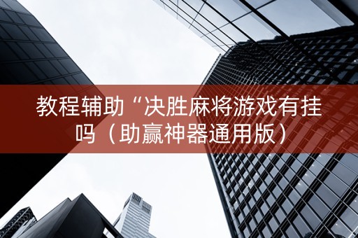 教程辅助“决胜麻将游戏有挂吗（助赢神器通用版）
