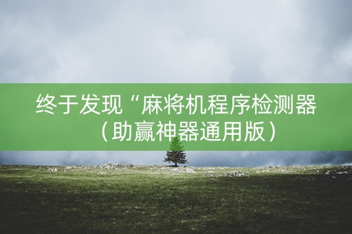 终于发现“麻将机程序检测器（助赢神器通用版）