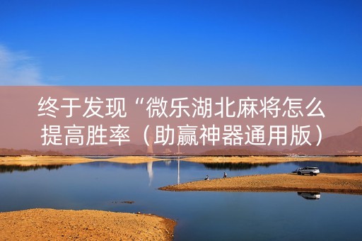 终于发现“微乐湖北麻将怎么提高胜率（助赢神器通用版）
