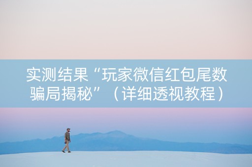 实测结果“玩家微信红包尾数骗局揭秘”（详细透视教程）-哔哩哔哩