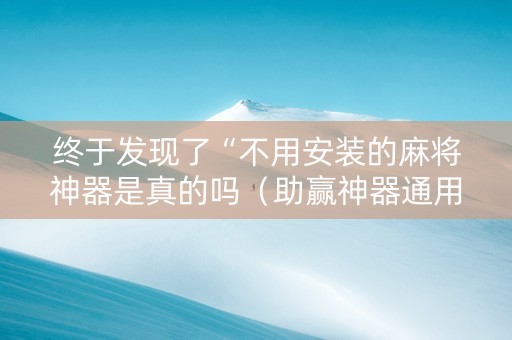 终于发现了“不用安装的麻将神器是真的吗（助赢神器通用版）