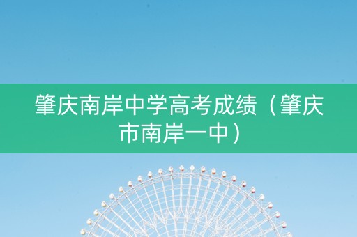 肇庆南岸中学高考成绩（肇庆市南岸一中）