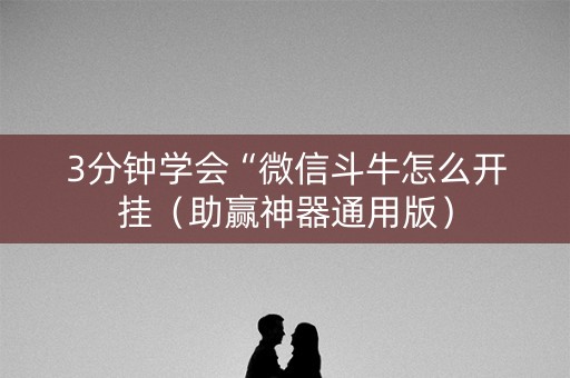 3分钟学会“微信斗牛怎么开挂（助赢神器通用版）