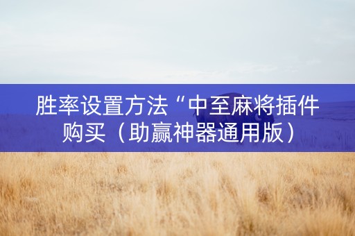 胜率设置方法“中至麻将插件购买（助赢神器通用版）
